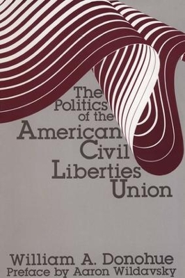 The Politics of the American Civil Liberties Union by William A. Donohue