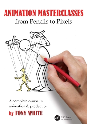 Animation Masterclasses: From Pencils to Pixels: A Complete Course in Animation & Production by Tony White