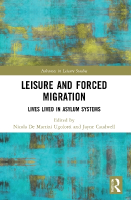 Leisure and Forced Migration: Lives Lived in Asylum Systems by Nicola De Martini Ugolotti