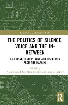 The Politics of Silence, Voice and the In-Between: Exploring Gender, Race and Insecurity from the Margins book