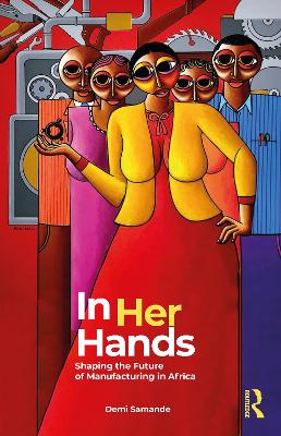 In Her Hands: Shaping the Future of Manufacturing in Africa: A Woman’s Story by Demi Samande