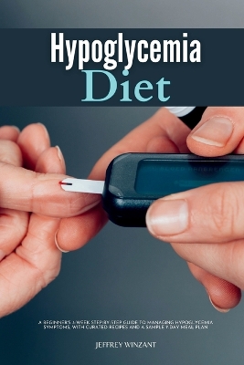 Hypoglycemia Diet: A Beginner's 3-Week Step-by-Step Guide to Managing Hypoglycemia Symptoms, with Curated Recipes and a Sample 7-Day Meal Plan book