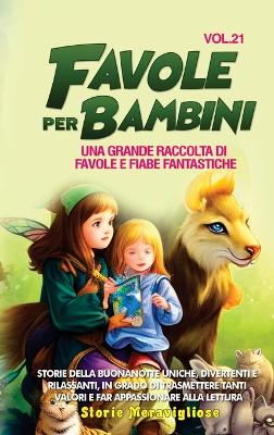 Favole per Bambini: Una grande raccolta di favole e fiabe fantastiche. (Vol.21) Storie della buonanotte uniche, divertenti e rilassanti, in grado di trasmettere tanti valori e far appassionare alla lettura book