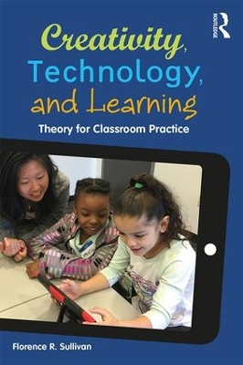 Creativity, Technology, and Learning by Florence R. Sullivan
