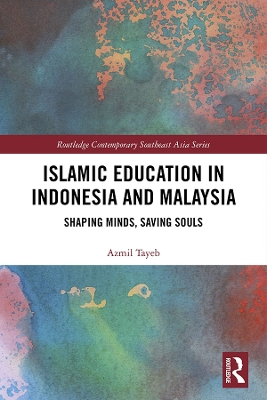 Islamic Education in Indonesia and Malaysia: Shaping Minds, Saving Souls by Azmil Tayeb