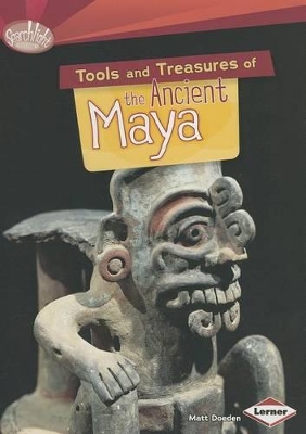 Tools and Treasures of the Ancient Maya by Matt Doeden