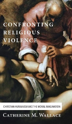 Confronting Religious Violence by Catherine M Wallace