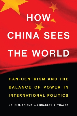 How China Sees the World: Han-Centrism and the Balance of Power in International Politics book