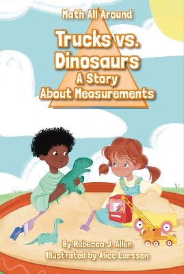 Trucks Versus Dinosaurs: A Story About Measurements by Rebecca J. Allen