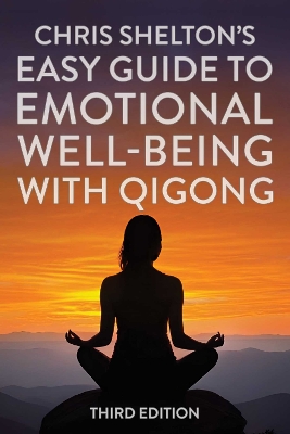 Chris Shelton's Easy Guide to Emotional Well-being with Qigong: Third Edition book