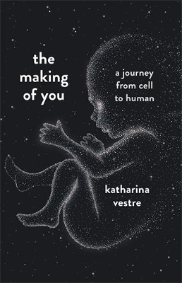 The Making of You: A Journey from Cell to Human by Katharina Vestre