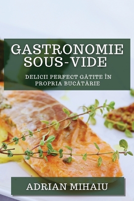 Gastronomie Sous-Vide: Delicii Perfect Gătite în Propria Bucătărie book