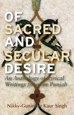 Of Sacred and Secular Desire by Nikky-Guninder Kaur Singh