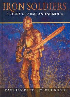 Iron Soldiers: A Story of Arms and Armour by Dave Luckett