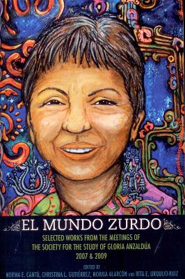 El Mundo Zurdo: Selected Works from the Meetings of the Society for the Study of Gloria Anzaldua, 2007 & 2009 book