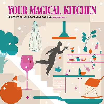 Your Magical Kitchen: Nine steps to inspire creative cooking book