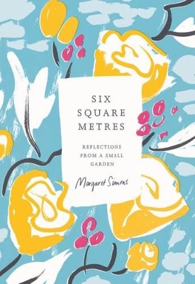 Six Square Metres: Reflections From A Small Garden book