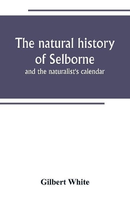 The natural history of Selborne: and the naturalist's calendar book