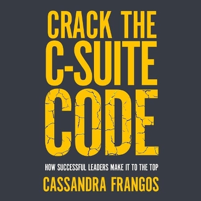 Crack the C-Suite Code: How Successful Leaders Make It to the Top book