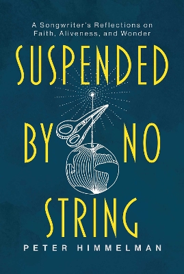 Suspended by No String: A Songwriter's Reflections on Faith, Aliveness, and Wonder book