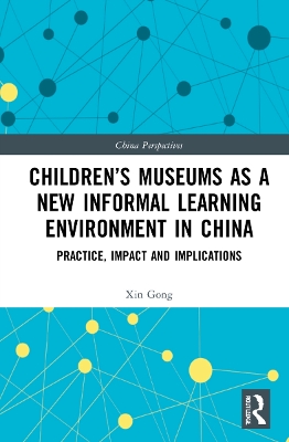 Children’s Museums as a New Informal Learning Environment in China: Practice, Impact and Implications by Xin Gong