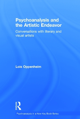 Psychoanalysis and the Artistic Endeavor: Conversations with literary and visual artists by Lois Oppenheim