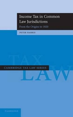 Income Tax in Common Law Jurisdictions: Volume 1, From the Origins to 1820 by Peter Harris