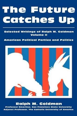 The Future Catches Up: Selected Writings of Ralph M. Goldman Volume II by Ralph M Goldman