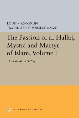 The Passion of Al-Hallaj, Mystic and Martyr of Islam, Volume 1: The Life of Al-Hallaj book