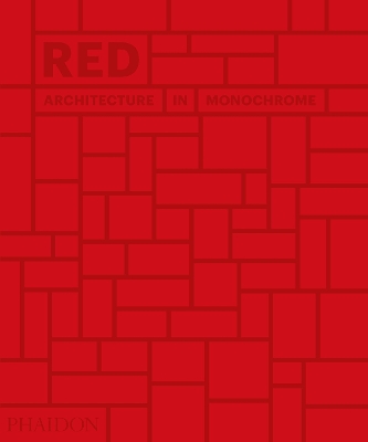 Red: Architecture in Monochrome by Phaidon Editors