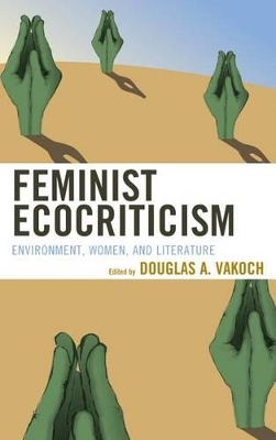 Feminist Ecocriticism: Environment, Women, and Literature by Douglas A. Vakoch