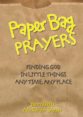 Paper Bag Prayers: Finding God in Little Things: Any Time, Any Place book