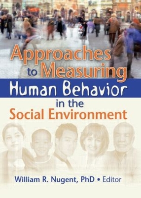 Approaches to Measuring Human Behavior in the Social Environment by William R. Nugent
