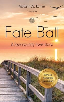 Fate Ball: A low country love story by Adam W Jones