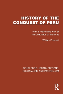 History of the Conquest of Peru: With a Preliminary View of the Civilization of the Incas by William Prescott