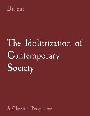 The Idolitrization of Contemporary Society: A Christian Perspective book