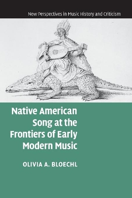 Native American Song at the Frontiers of Early Modern Music by Olivia A. Bloechl