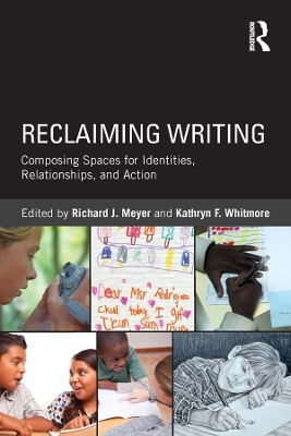 Reclaiming Writing: Composing Spaces for Identities, Relationships, and Actions by Richard J. Meyer