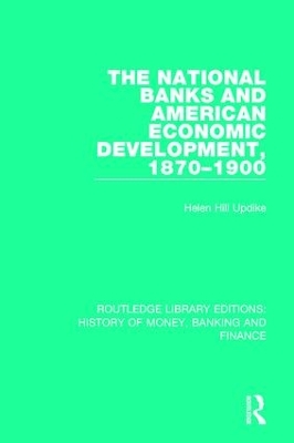 The The National Banks and American Economic Development, 1870-1900 by Helen Hill Updike