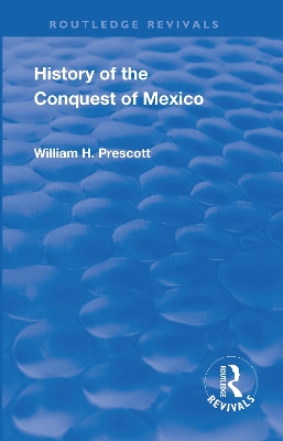 Revival: History of the Conquest of Mexico (1886): With a Preliminary View of the Ancient Mexican Civilisation and the Life of the Conqueror, Hernando Cortes book