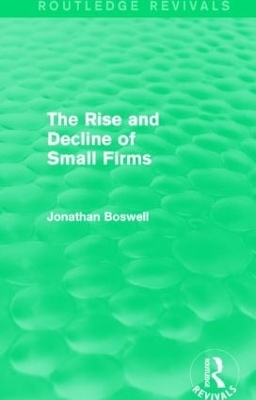 The Rise and Decline of Small Firms by Jonathan Boswell