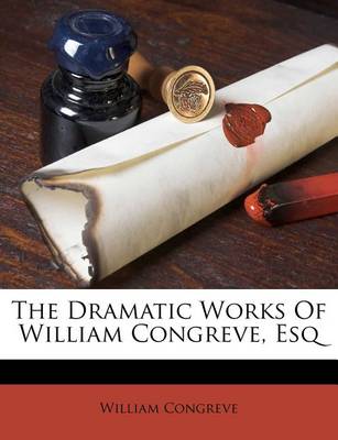 The Dramatic Works of William Congreve, Esq book