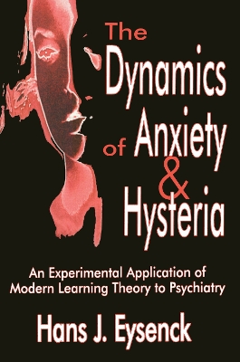 The Dynamics of Anxiety and Hysteria: An Experimental Application of Modern Learning Theory to Psychiatry by Hans Eysenck