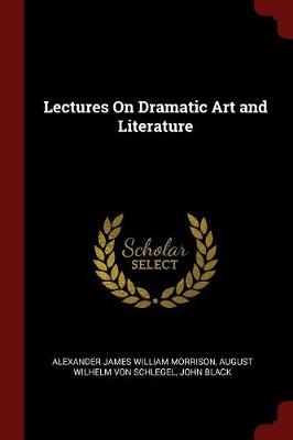Lectures on Dramatic Art and Literature by Alexander James William Morrison