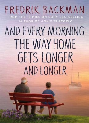 And Every Morning the Way Home Gets Longer and Longer: From the New York Times bestselling author of Anxious People by Fredrik Backman