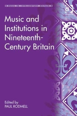 Music and Institutions in Nineteenth-Century Britain by Paul Rodmell