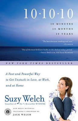 10-10-10: 10 Minutes, 10 Months, 10 Years: A Fast and Powerful Way to Get Unstuck in Love, at Work, and at Home by Suzy Welch