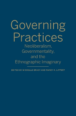 Governing Practices: Neoliberalism, Governmentality, and the Ethnographic Imaginary book