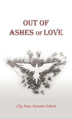 Out of Ashes of Love by Chy Anne Autumn Osborn