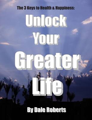 The 3 Keys to Health & Happiness: Unlock Your Greater Life book